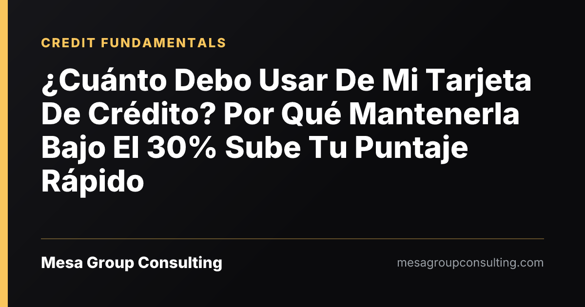 ¿Cuánto Debo Usar De Mi Tarjeta De Crédito? Por Qué Mantenerla Bajo El 30% Sube Tu Puntaje Rápido