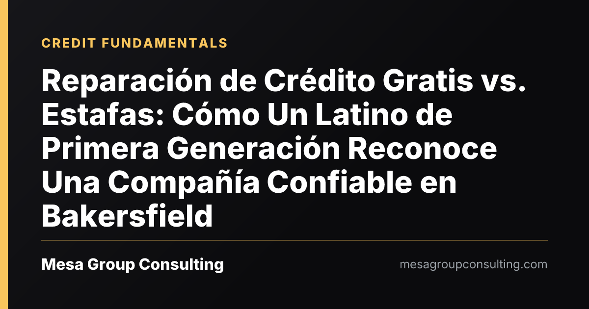 Reparación de Crédito Gratis vs. Estafas: Cómo Un Latino de Primera Generación Reconoce Una Compañía Confiable en Bakersfield